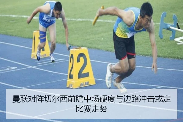 曼联对阵切尔西前瞻中场硬度与边路冲击或定比赛走势